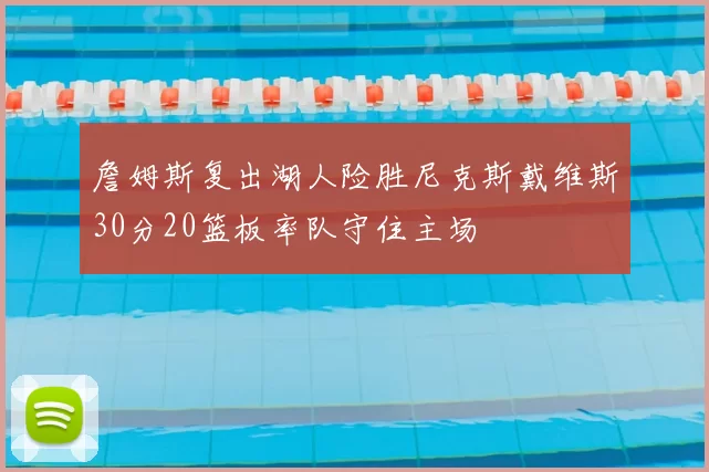 詹姆斯复出湖人险胜尼克斯戴维斯30分20篮板率队守住主场