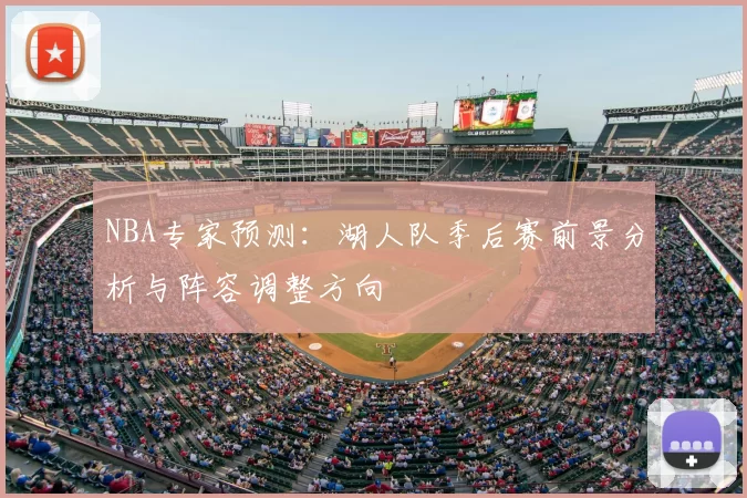 NBA专家预测：湖人队季后赛前景分析与阵容调整方向