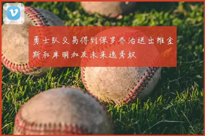 勇士队交易得到保罗乔治送出维金斯和库明加及未来选秀权
