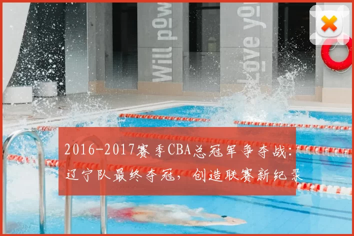 2016-2017赛季CBA总冠军争夺战：辽宁队最终夺冠，创造联赛新纪录