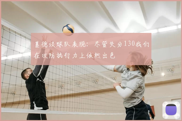 基德谈球队表现:尽管失分130我们在攻防执行力上依然出色
