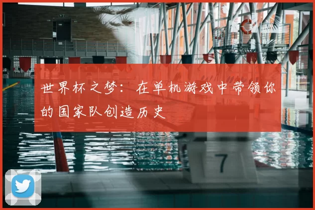 世界杯之梦:在单机游戏中带领你的国家队创造历史