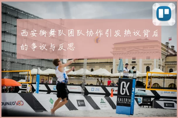 西安街舞队团队协作引发热议背后的争议与反思