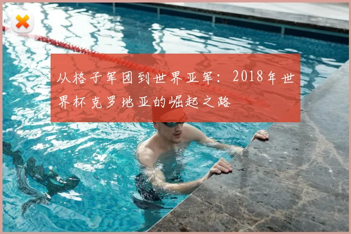 从格子军团到世界亚军：2018年世界杯克罗地亚的崛起之路