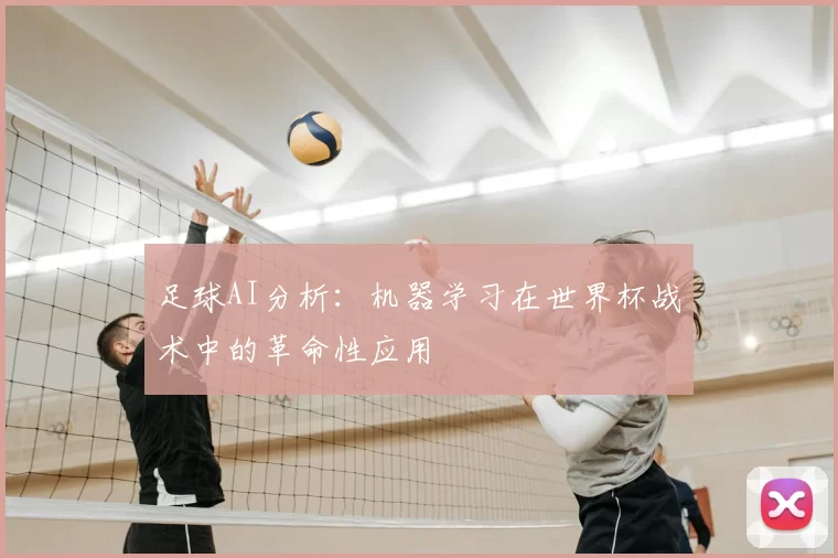 足球AI分析:机器学习在世界杯战术中的革命性应用