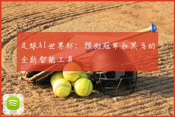 足球AI世界杯：预测冠军和黑马的全新智能工具