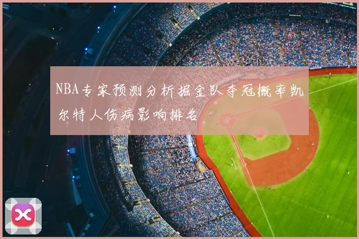 NBA专家预测分析掘金队夺冠概率凯尔特人伤病影响排名